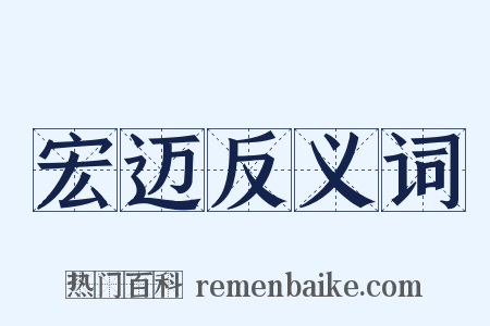宏迈反义词是什么意思的图片